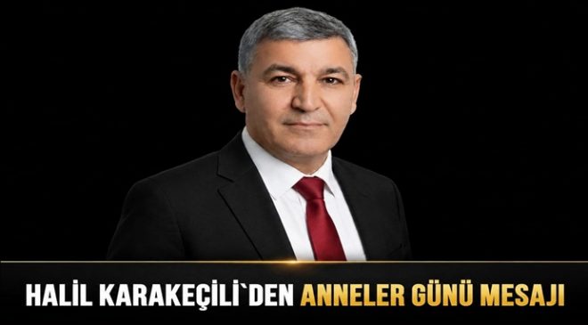 HALİL KARAKEÇİLİ`DEN ANNELER GÜNÜ MESAJI