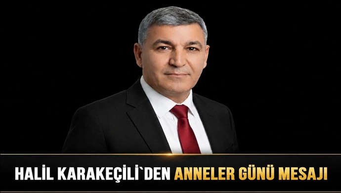 HALİL KARAKEÇİLİ`DEN ANNELER GÜNÜ MESAJI