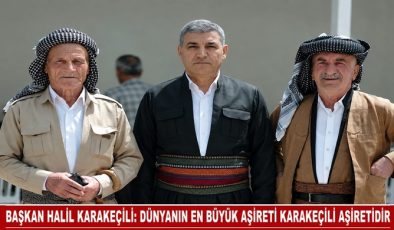 BAŞKAN HALİL KARAKEÇİLİ: DÜNYANIN EN BÜYÜK AŞİRETİ KARAKEÇİLİ AŞİRETİDİR