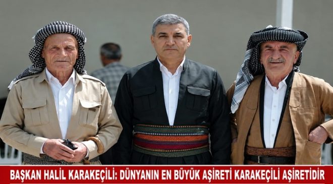 BAŞKAN HALİL KARAKEÇİLİ: DÜNYANIN EN BÜYÜK AŞİRETİ KARAKEÇİLİ AŞİRETİDİR