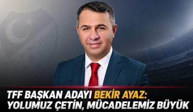 TFF Başkan Adayı Bekir Ayaz: Yolumuz Çetin, Mücadelemiz Büyük