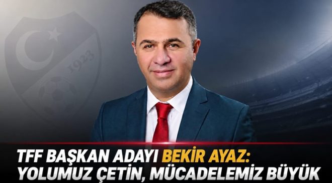 TFF Başkan Adayı Bekir Ayaz: Yolumuz Çetin, Mücadelemiz Büyük