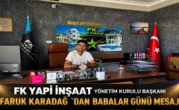 FK YAPI İNŞAAT YÖNETİM KURULU BAŞKANI FARUK KARADAĞ `DAN BABALAR GÜNÜ MESAJI