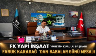 FK YAPI İNŞAAT YÖNETİM KURULU BAŞKANI FARUK KARADAĞ `DAN BABALAR GÜNÜ MESAJI