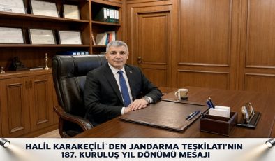 HALİL KARAKEÇİLİ`DEN JANDARMA TEŞKİLATI’NIN 187. KURULUŞ YIL DÖNÜMÜ MESAJI