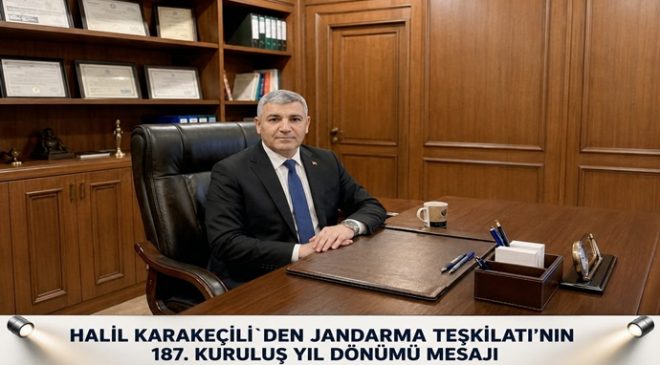 HALİL KARAKEÇİLİ`DEN JANDARMA TEŞKİLATI’NIN 187. KURULUŞ YIL DÖNÜMÜ MESAJI