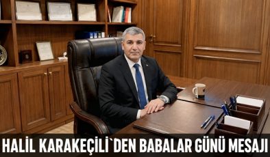 HALİL KARAKEÇİLİ`DEN BABALAR GÜNÜ MESAJI