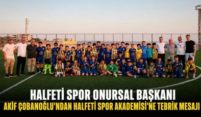 HALFETİ SPOR ONURSAL BAŞKANI AKİF ÇOBANOĞLU’NDAN HALFETİ SPOR AKADEMİSİ’NE TEBRİK MESAJI