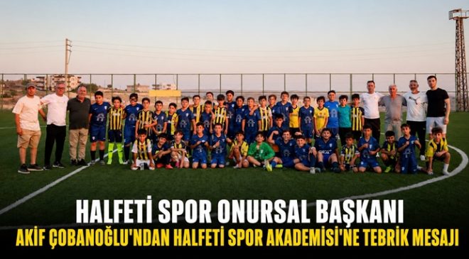 HALFETİ SPOR ONURSAL BAŞKANI AKİF ÇOBANOĞLU’NDAN HALFETİ SPOR AKADEMİSİ’NE TEBRİK MESAJI
