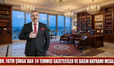 DR. FATİH ŞİMGA`DAN 24 TEMMUZ GAZETECİLER VE BASIN BAYRAMI MESAJI