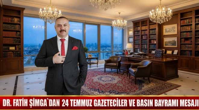 DR. FATİH ŞİMGA`DAN 24 TEMMUZ GAZETECİLER VE BASIN BAYRAMI MESAJI