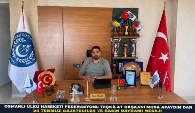 OSMANLI ÜLKÜ HAREKETİ FEDERASYONU TEŞKİLAT BAŞKANI MUSA APAYDIN`DAN 24 TEMMUZ GAZETECİLER VE BASIN BAYRAMI MESAJI
