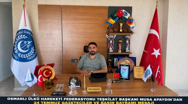 OSMANLI ÜLKÜ HAREKETİ FEDERASYONU TEŞKİLAT BAŞKANI MUSA APAYDIN`DAN 24 TEMMUZ GAZETECİLER VE BASIN BAYRAMI MESAJI