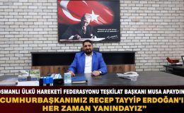 OSMANLI ÜLKÜ HAREKETİ FEDERASYONU TEŞKİLAT BAŞKANI MUSA APAYDIN: “CUMHURBAŞKANIMIZ RECEP TAYYİP ERDOĞAN’IN HER ZAMAN YANINDAYIZ”