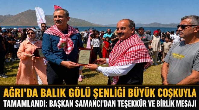 AĞRI’DA BALIK GÖLÜ ŞENLİĞİ BÜYÜK COŞKUYLA TAMAMLANDI: BAŞKAN SAMANCI’DAN TEŞEKKÜR VE BİRLİK MESAJI