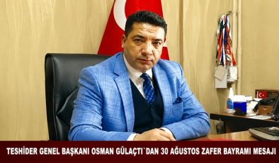 TESHİDER GENEL BAŞKANI OSMAN GÜLAÇTI`DAN 30 AĞUSTOS ZAFER BAYRAMI MESAJI
