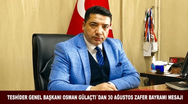 TESHİDER GENEL BAŞKANI OSMAN GÜLAÇTI`DAN 30 AĞUSTOS ZAFER BAYRAMI MESAJI