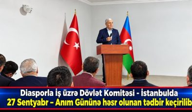 Diasporla İş üzrə Dövlət Komitəsi – İstanbulda 27 Sentyabr – Anım Gününə həsr olunan tədbir keçirilib