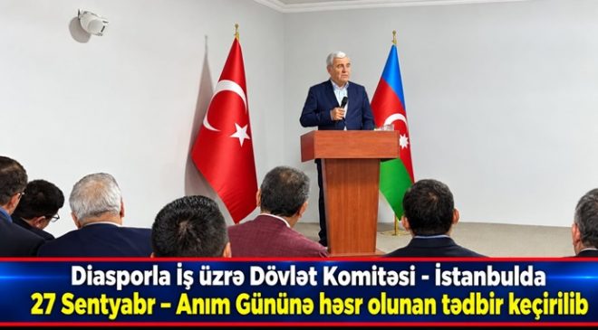 Diasporla İş üzrə Dövlət Komitəsi – İstanbulda 27 Sentyabr – Anım Gününə həsr olunan tədbir keçirilib