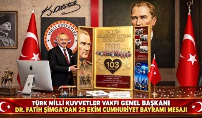 TÜRK MİLLİ KUVVETLER VAKFI GENEL BAŞKANI DR. FATİH ŞİMGA`DAN 29 EKİM CUMHURİYET BAYRAMI MESAJI