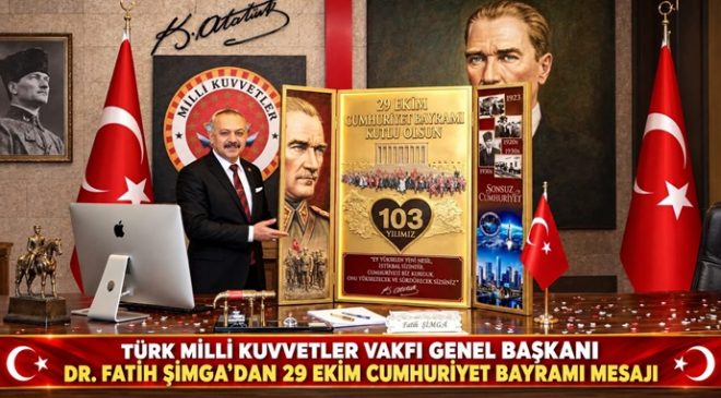 TÜRK MİLLİ KUVVETLER VAKFI GENEL BAŞKANI DR. FATİH ŞİMGA`DAN 29 EKİM CUMHURİYET BAYRAMI MESAJI