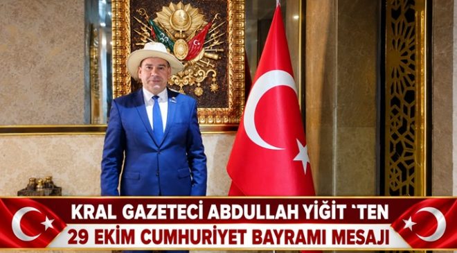 KRAL GAZETECİ ABDULLAH YİĞİT `TEN 29 EKİM CUMHURİYET BAYRAMI MESAJI